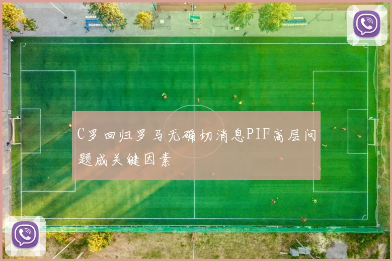 C罗回归罗马无确切消息PIF高层问题成关键因素