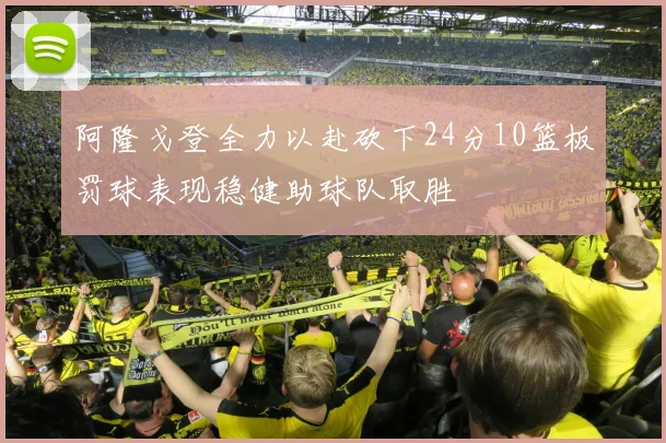 阿隆戈登全力以赴砍下24分10篮板罚球表现稳健助球队取胜