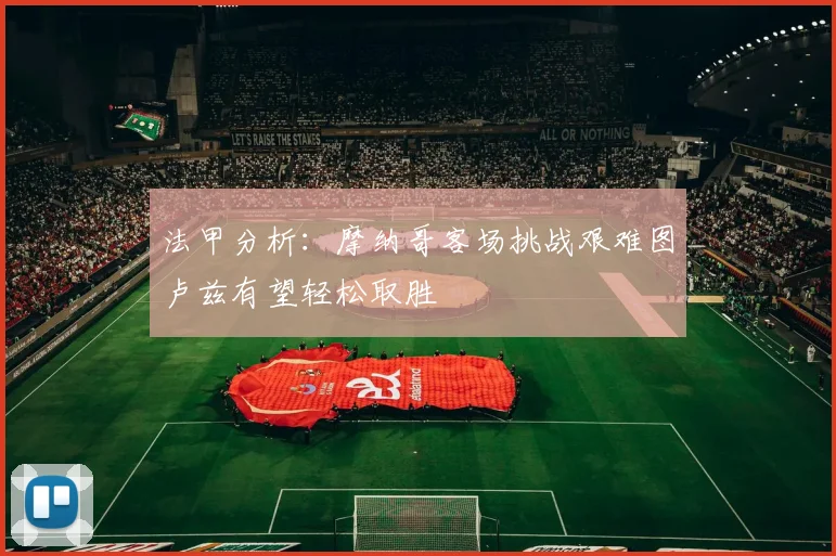 法甲分析：摩纳哥客场挑战艰难图卢兹有望轻松取胜